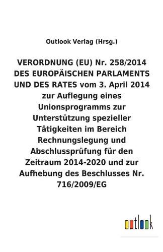 VERORDNUNG (EU) Nr. 258/2014 DES EUROPAEISCHEN PARLAMENTS UND DES RATES vom 3. April 2014 zur Auflegung eines Unionsprogramms zur Unterstutzung spezieller Tatigkeiten im Bereich Rechnungslegung und Abschlussprufung fur den Zeitraum 2014-2020 und zur Aufheb