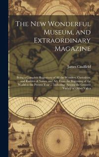 Cover image for The New Wonderful Museum, and Extraordinary Magazine