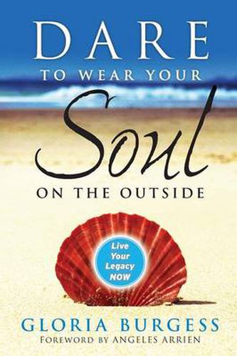 Cover image for Dare to Wear Your Soul on the Outside: Live Your Legacy Now