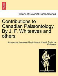 Cover image for Contributions to Canadian Pal Ontology. by J. F. Whiteaves and Others