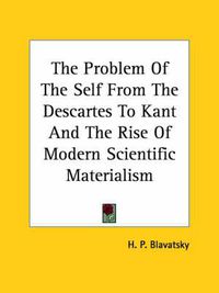 Cover image for The Problem of the Self from the Descartes to Kant and the Rise of Modern Scientific Materialism