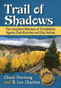 Cover image for Trail of Shadows: The Unsolved Murders of Prohibition Agents Dale Kearney and Ray Sutton