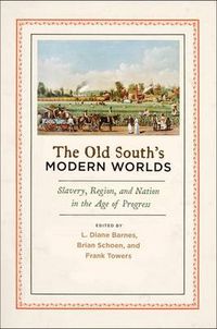 Cover image for The Old South's Modern Worlds: Slavery, Region, and Nation in the Age of Progress