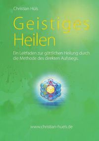 Cover image for Geistiges Heilen: Ein Leitfaden zur goettlichen Heilung durch die Methode des direkten Aufstiegs