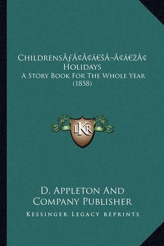 Childrensa Acentsacentsa A-Acentsa Acents Holidays Childrensa Acentsacentsa A-Acentsa Acents Holidays: A Story Book for the Whole Year (1858) a Story Book for the Whole Year (1858)