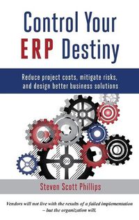 Cover image for Control Your ERP Destiny: Reduce Projects Costs, Mitigate Risks, and Design Better Business Solutions