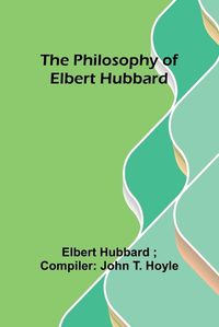 Cover image for The philosophy of Elbert Hubbard