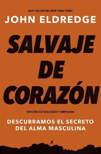 Cover image for Salvaje de corazon, Edicion ampliada: Descubramos el secreto del alma masculina