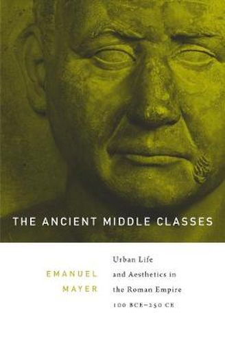 Cover image for The Ancient Middle Classes: Urban Life and Aesthetics in the Roman Empire, 100 BCE-250 CE