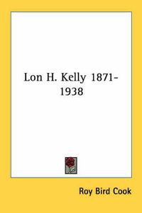 Cover image for Lon H. Kelly 1871-1938