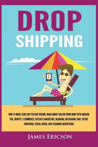 Cover image for Dropshipping: How to Make $300/Day Passive Income, Make Money Online from Home with Amazon FBA, Shopify, E-Commerce, Affiliate Marketing, Blogging, Instagram, Social Media, and Facebook Advertising