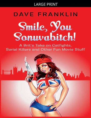 Cover image for Smile, You Sonuvabitch! A Brit's Take on Catfights, Serial Killers and Other Fun Movie Stuff