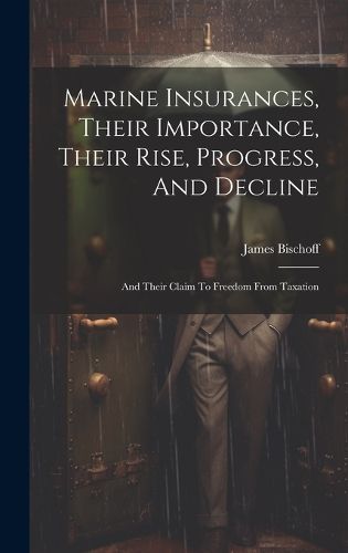 Cover image for Marine Insurances, Their Importance, Their Rise, Progress, And Decline