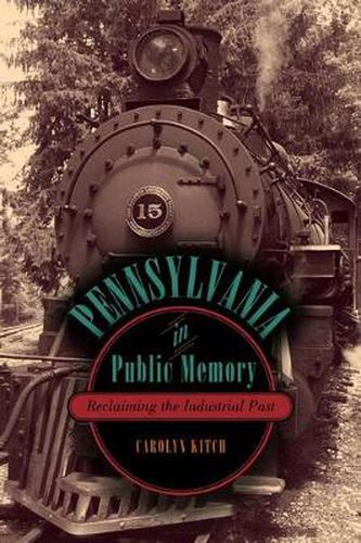 Cover image for Pennsylvania in Public Memory: Reclaiming the Industrial Past