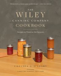 Cover image for The Wiley Canning Company Cookbook: Recipes to Preserve the Seasons