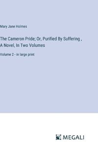Cover image for The Cameron Pride; Or, Purified By Suffering, A Novel, In Two Volumes