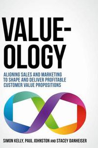 Cover image for Value-ology: Aligning sales and marketing to shape and deliver profitable customer value propositions