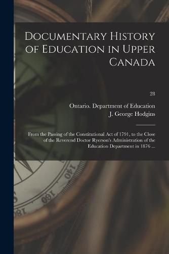 Documentary History of Education in Upper Canada: From the Passing of the Constitutional Act of 1791, to the Close of the Reverend Doctor Ryerson's Administration of the Education Department in 1876 ...; 28