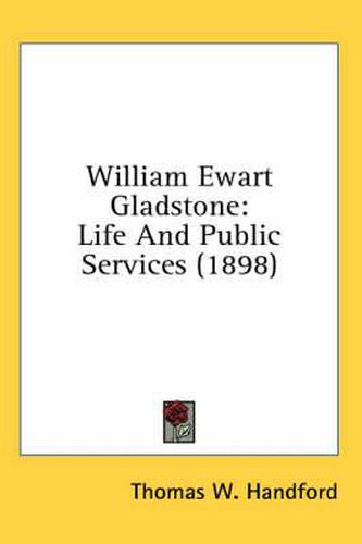 William Ewart Gladstone: Life and Public Services (1898)