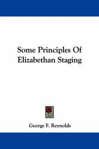 Cover image for Some Principles of Elizabethan Staging