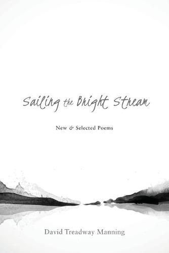 Cover image for Sailing the Bright Stream: New & Selected Poems