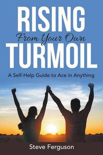 Cover image for Rising From Your Own Turmoil: A Self-Help Guide to Ace in Anything