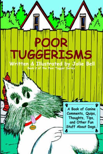 Cover image for Poor Tuggerisms - A Book of Canine Comments, Quips, Thoughts, Tips, and Other Fun Stuff About Dogs.