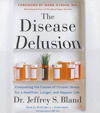 Cover image for The Disease Delusion: Conquering the Causes of Chronic Illness for a Healthier, Longer, and Happier Life