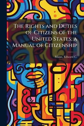 Cover image for The Rights and Duties of Citizens of the United States; a Manual of Citizenship