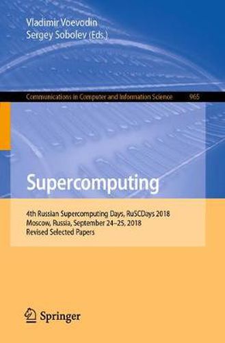 Cover image for Supercomputing: 4th Russian Supercomputing Days, RuSCDays 2018, Moscow, Russia, September 24-25, 2018, Revised Selected Papers