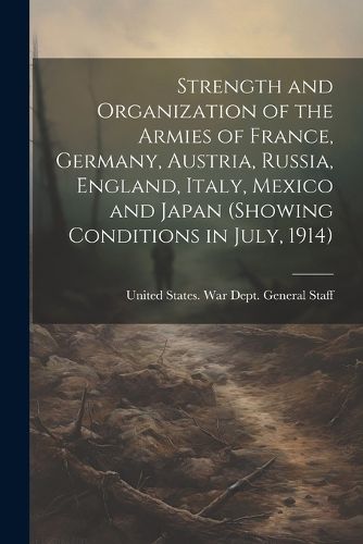 Cover image for Strength and Organization of the Armies of France, Germany, Austria, Russia, England, Italy, Mexico and Japan (showing Conditions in July, 1914)