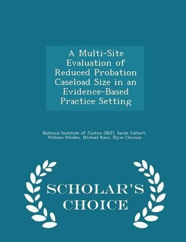 Cover image for A Multi-Site Evaluation of Reduced Probation Caseload Size in an Evidence-Based Practice Setting - Scholar's Choice Edition