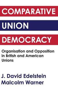 Cover image for Comparative Union Democracy: Organization and Opposition in British and American Unions