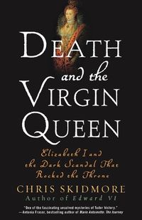 Cover image for Death and the Virgin Queen: Elizabeth I and the Dark Scandal That Rocked the Throne