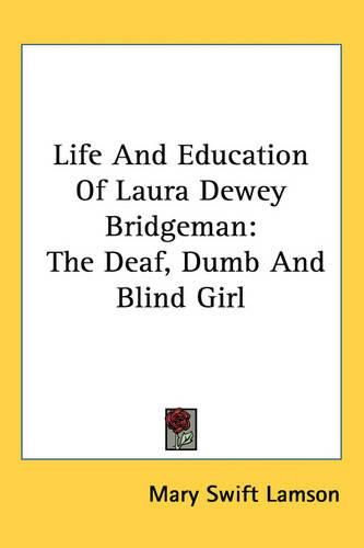 Life And Education Of Laura Dewey Bridgeman: The Deaf, Dumb And Blind Girl