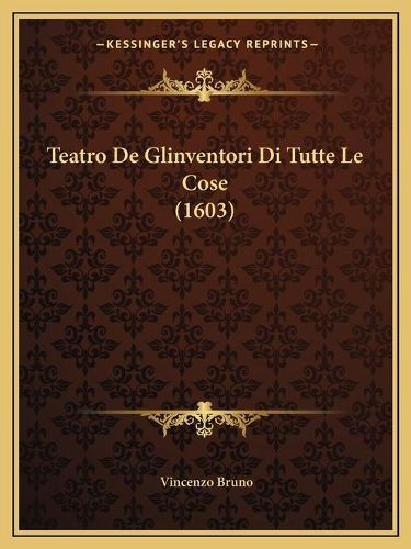 Cover image for Teatro de Glinventori Di Tutte Le Cose (1603) Teatro de Glinventori Di Tutte Le Cose (1603)