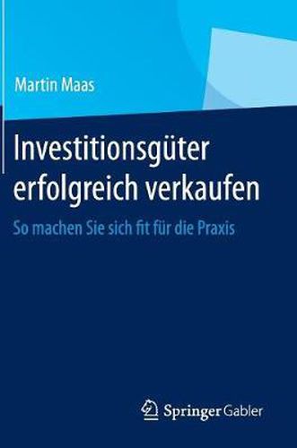 Cover image for Investitionsguter Erfolgreich Verkaufen: So Machen Sie Sich Fit Fur Die Praxis