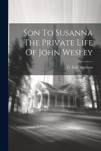 Cover image for Son To Susanna The Private Life Of John Wesley