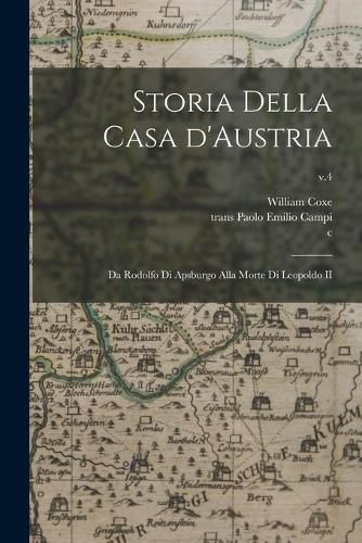 Storia Della Casa D'Austria: Da Rodolfo di Apsburgo Alla Morte di Leopoldo II; v.4