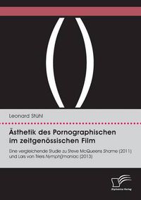 Cover image for AEsthetik des Pornographischen im zeitgenoessischen Film. Eine vergleichende Studie zu Steve McQueens Shame (2011) und Lars von Triers Nymph()maniac (2013)