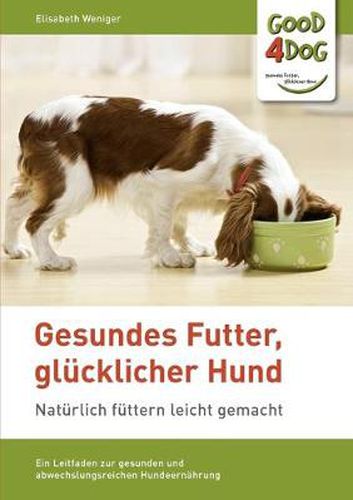 Cover image for Gesundes Futter, glucklicher Hund: Ein Leitfaden zur gesunden, abwechslungsreichen und artgerechten Hundeernahrung