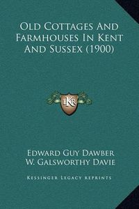 Cover image for Old Cottages and Farmhouses in Kent and Sussex (1900)