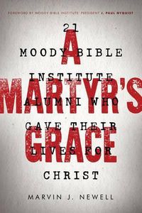 Cover image for A Martyr's Grace: 21 Moody Bible Institute Alumni Who Gave Their Lives for Christ