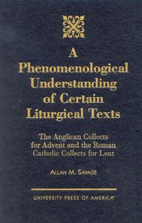 Cover image for A Phenomenological Understanding of Certain Liturgical Texts: The Anglican Collects for Advent and the Roman Catholic Collects for Lent