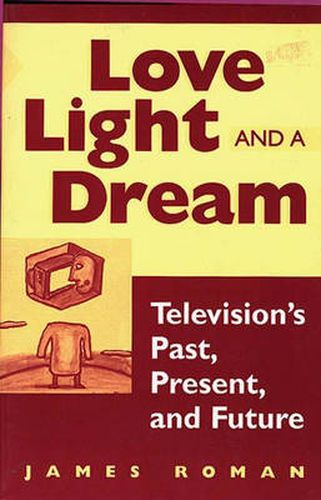 Cover image for Love, Light, and a Dream: Television's Past, Present, and Future