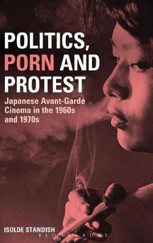 Cover image for Politics, Porn and Protest: Japanese Avant-Garde Cinema in the 1960s and 1970s