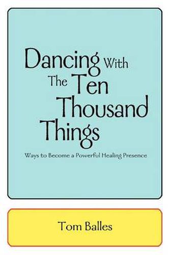 Cover image for Dancing with the Ten Thousand Things: Ways to Become a Powerful Healing Presence