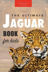 Cover image for Jaguars The Ultimate Jaguar Book for Kids: 100+ Amazing Jaguar Facts, Photos, Quiz + More
