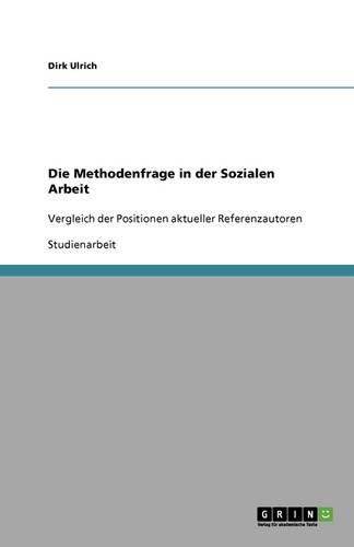 Cover image for Die Methodenfrage in der Sozialen Arbeit: Vergleich der Positionen aktueller Referenzautoren