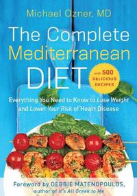 Cover image for The Complete Mediterranean Diet: Everything You Need to Know to Lose Weight and Lower Your Risk of Heart Disease... with 500 Delicious Recipes